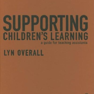 SUPPORTING CHILDREN'S LEARNING : A GUIDE FOR TEACHING ASSISTANTS