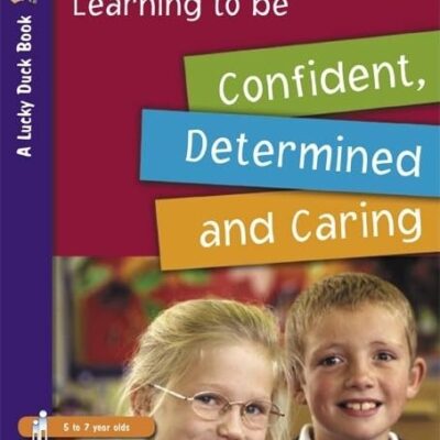 LEARNING TO BE CONFIDENT, DETERMINED AND CARING FOR 5 TO 7 YEAR OLDS
