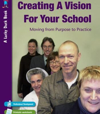CREATING A VISION FOR YOUR SCHOOL: Moving from Purpose to Practice (Lucky Duck Books)