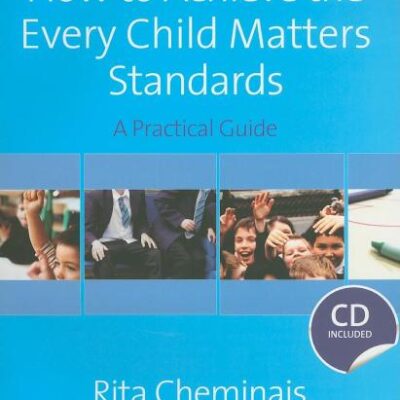 HOW TO ACHIEVE THE EVERY CHILD MATTERS STANDARDS: A Practical Guide