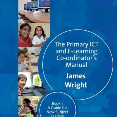 PRIMARY ICT AND ELEARNING COORDINATOR'S MANUAL: BOOK ONE, A GUIDE FOR NEW SUBJECT LEADERS