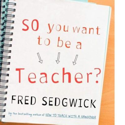 SO YOU WANT TO BE A TEACHER?: A GUIDE FOR PROSPECTIVE STUDENT TEACHERS