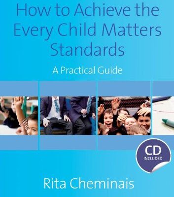 HOW TO ACHIEVE THE EVERY CHILD MATTERS STANDARDS: A Practical Guide
