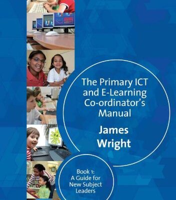 PRIMARY ICT AND E-LEARNING CO-ORDINATOR'S MANUAL: BOOK ONE, A GUIDE FOR NEW SUBJECT LEADERS