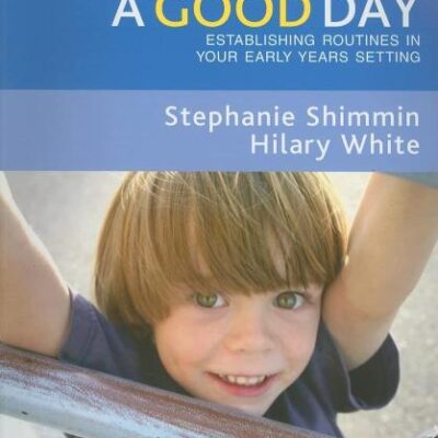 EVERY DAY A GOOD DAY : ESTABLISHING ROUTINES IN YOUR EARLY YEARS SETTING