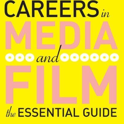 CAREERS IN MEDIA AND FILM: The Essential Guide