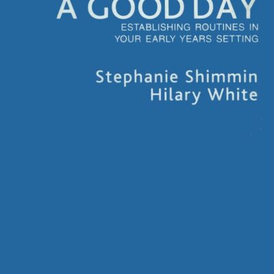EVERY DAY A GOOD DAY : ESTABLISHING ROUTINES IN YOUR EARLY YEARS SETTING