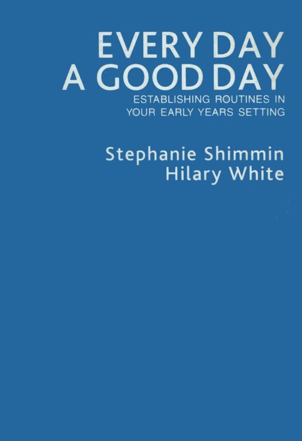 EVERY DAY A GOOD DAY : ESTABLISHING ROUTINES IN YOUR EARLY YEARS SETTING