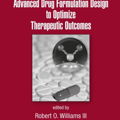 Advanced Drug Formulation Design To Optimize Therapeutic Outcomes: 172 (Drugs and the Pharmaceutical Sciences)