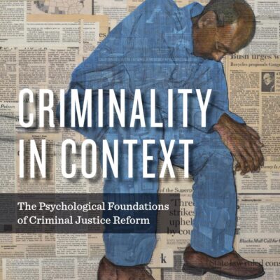 Criminality in Context: The Psychological Foundations of Criminal Justice Reform