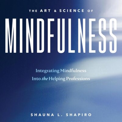 The Art and Science of Mindfulness: Integrating Mindfulness into the Helping Professions