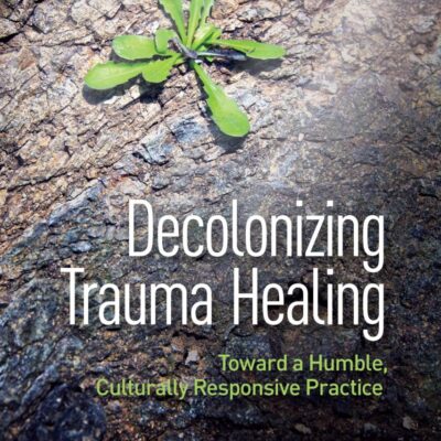 Decolonizing Trauma Healing: Toward a Humble, Culturally Responsive Practice