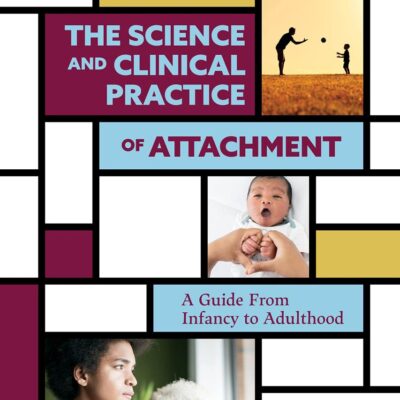 The Science and Clinical Practice of Attachment Theory: A Guide from Infancy to Adulthood