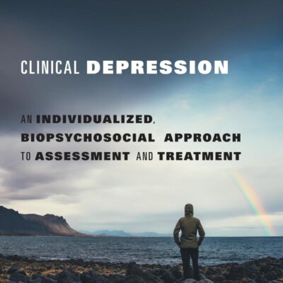 Clinical Depression: An Individualized, Biopsychosocial Approach to Assessment and Treatment