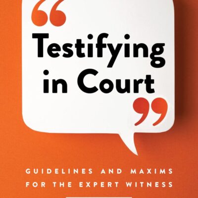 Testifying in Court: Guidelines and Maxims for the Expert Witness