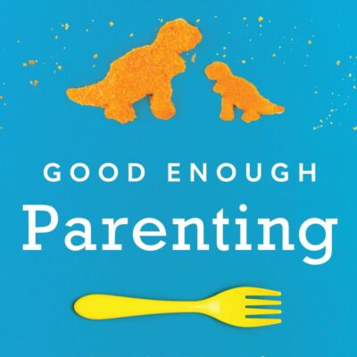 Good Enough Parenting: A Six-Point Plan for a Stronger Relationship With Your Child
