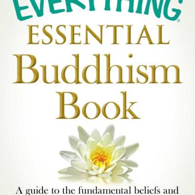 The Everything Essential Buddhism Book: A Guide to the Fundamental Beliefs and Traditions of Buddhism, Past and Present (Everything® Series)
