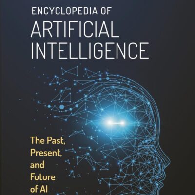 Encyclopedia of Artificial Intelligence: The Past, Present, and Future of AI