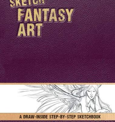 Sketch Fantasy Art: A Draw-Inside Step-by-Step Guide (Draw-Inside Step-by-Sep Sketchbooks)