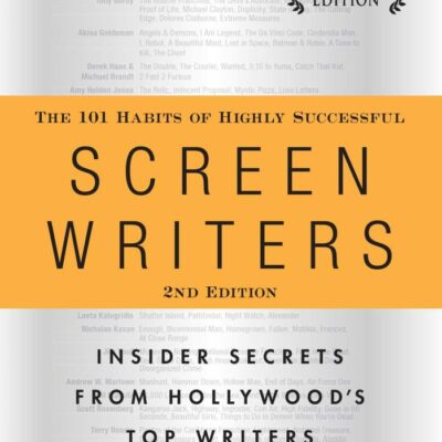 101 HABITS OF HIGHLY SUCCESSFUL SCREENWRITERS, 10TH ANNIVERSARY EDITION