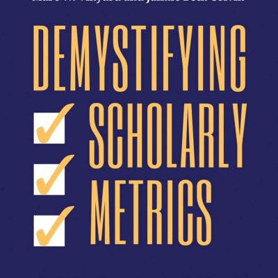 DEMYSTIFYING SCHOLARLY METRICS: A PRACTICAL GUIDE