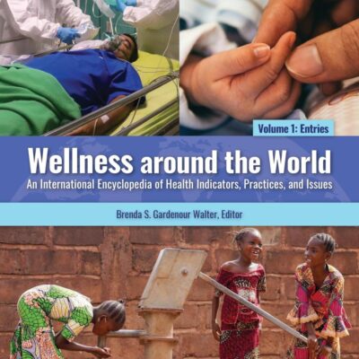 WELLNESS AROUND THE WORLD [2 VOLUMES]: AN INTERNATIONAL ENCYCLOPEDIA OF HEALTH INDICATORS, PRACTICES, AND ISSUES: An International Encyclopedia of Health Indicators, Practices, and Issues [2 volumes]