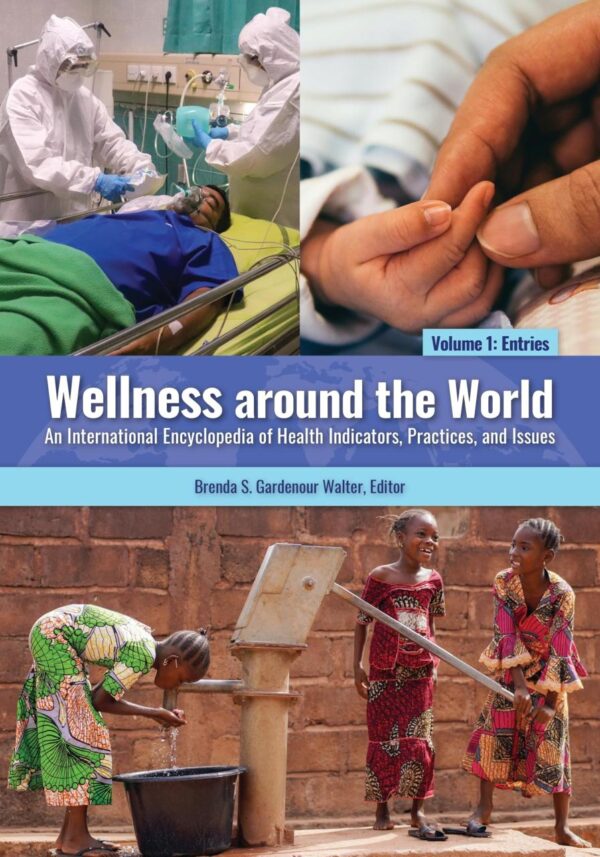 WELLNESS AROUND THE WORLD [2 VOLUMES]: AN INTERNATIONAL ENCYCLOPEDIA OF HEALTH INDICATORS, PRACTICES, AND ISSUES: An International Encyclopedia of Health Indicators, Practices, and Issues [2 volumes]