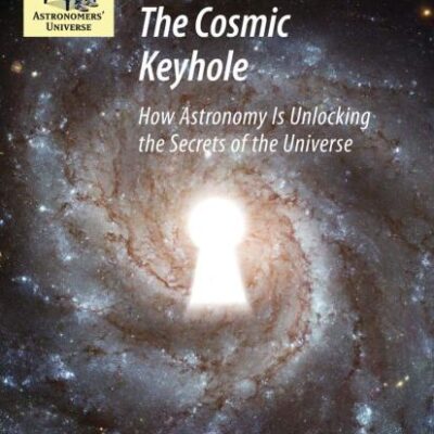 The Cosmic Keyhole How Astronomy Is Unlocking The Secrets Of The Universe (Hb 2009)