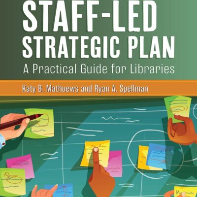 Creating a Staff-Led Strategic Plan: A Practical Guide for Libraries