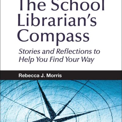 The School Librarian's Compass: Stories and Reflections to Help You Find Your Way