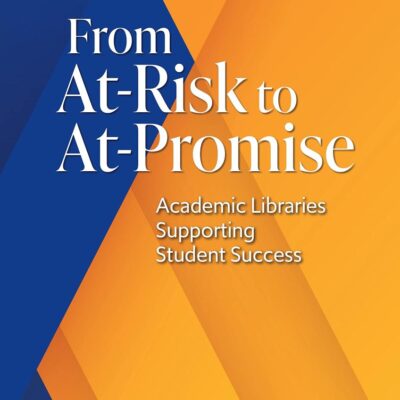 FROM AT-RISK TO AT-PROMISE: ACADEMIC LIBRARIES SUPPORTING STUDENT SUCCESS