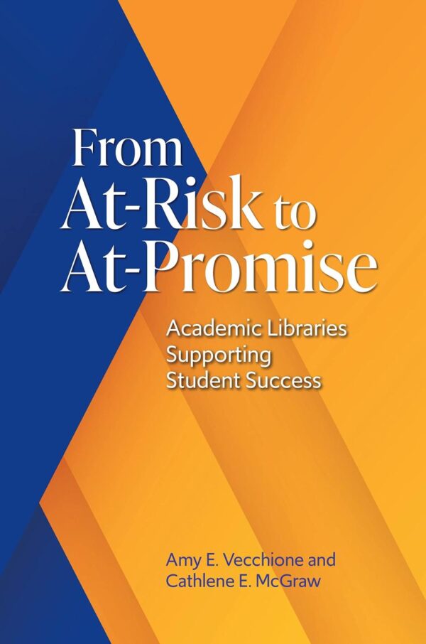 FROM AT-RISK TO AT-PROMISE: ACADEMIC LIBRARIES SUPPORTING STUDENT SUCCESS