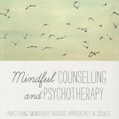 MINDFUL COUNSELLING AND PSYCHOTHERAPY: PRACTISING MINDFULLY ACROSS APPROACHES AND ISSUES