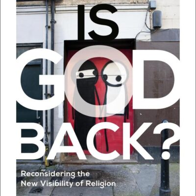 IS GOD BACK? RECONSIDERING THE NEW VISIBILITY OF RELIGION