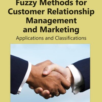 Fuzzy Methods for Customer Relationship Management and Marketing: Applications and Classifications (Premier Reference Source)