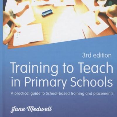 TRAINING TO TEACH IN PRIMARY SCHOOLS : A PRACTICAL GUIDE TO SCHOOL-BASED TRAINING AND PLACEMENTS