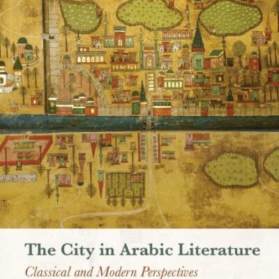 The City in Arabic Literature: Classical and Modern Perspectives