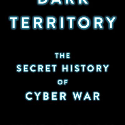 Dark Territory: The Secret History of Cyber War