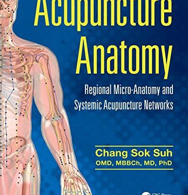 ACUPUNCTURE ANATOMY REGIONAL MICRO ANATOMY AND SYSTEMIC ACUPUNCTURE NETWORKS (HB 2016)