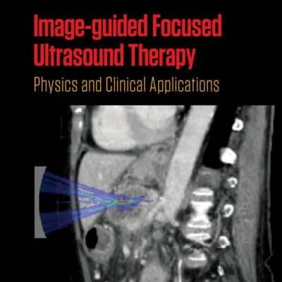 Image-guided Focused Ultrasound Therapy: Physics and Clinical Applications (Series in Medical Physics and Biomedical Engineering)
