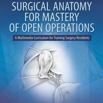 SURGICAL ANATOMY FOR MASTERY OF OPEN OPERATIONS A MULTIMEDIA CURRICULUM FOR TRAINING SURGERY RESIDENTS (PB 2019)