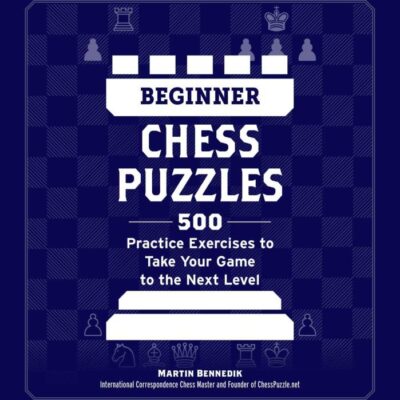 Beginner Chess Puzzles: 500 Practice Exercises to Take Your Game to the Next Level (How to Beat Anyone at Chess)
