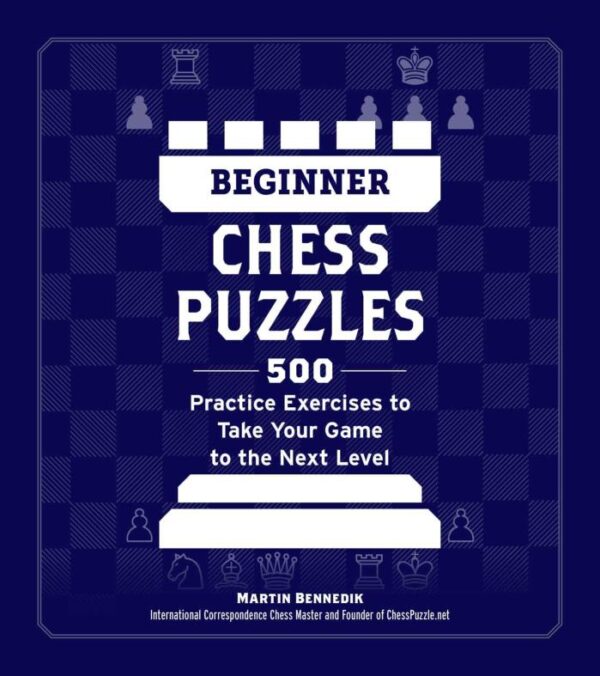 Beginner Chess Puzzles: 500 Practice Exercises to Take Your Game to the Next Level (How to Beat Anyone at Chess)
