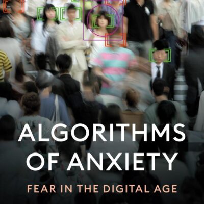 Algorithms of Anxiety: Fear in the Digital Age