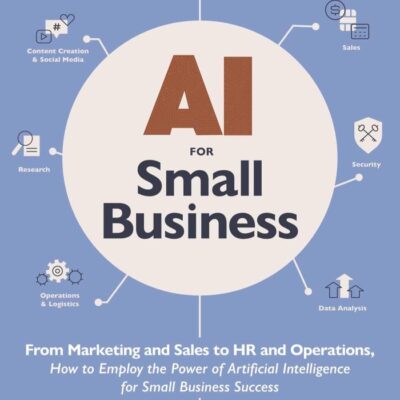 Ai for Small Business: From Marketing and Sales to Hr and Operations, How to Employ the Power of Artificial Intelligence for Small Business Success (Ai Advantage)
