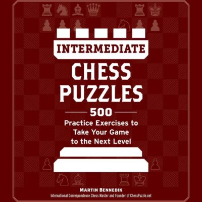 Intermediate Chess Puzzles: 500 Practice Exercises to Take Your Game to the Next Level (How to Beat Anyone at Chess)