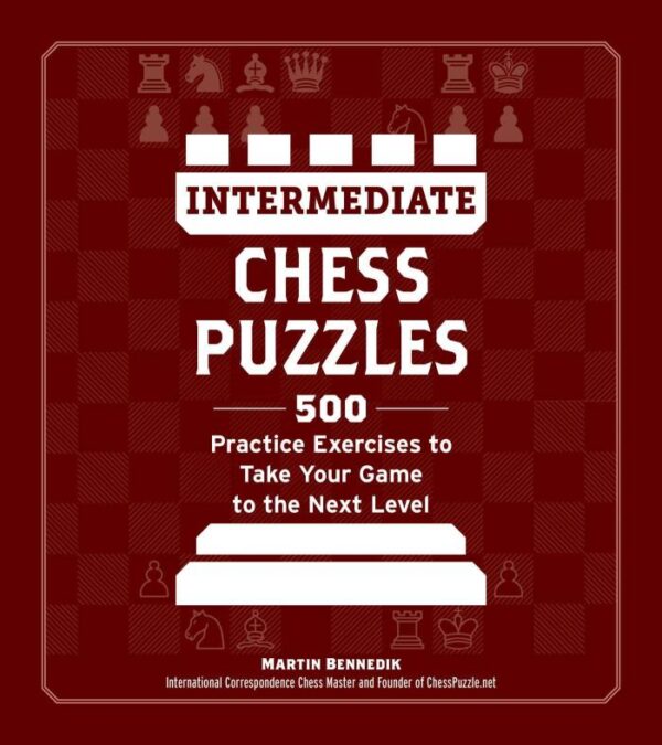 Intermediate Chess Puzzles: 500 Practice Exercises to Take Your Game to the Next Level (How to Beat Anyone at Chess)