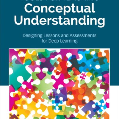 Tools for Teaching Conceptual Understanding, Secondary: Designing Lessons and Assessments for Deep Learning (Corwin Teaching Essentials)