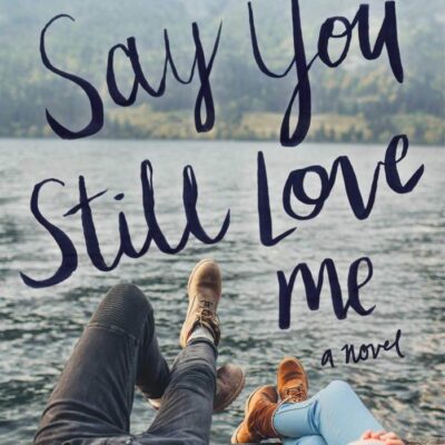 Say You Still Love Me: A Novel