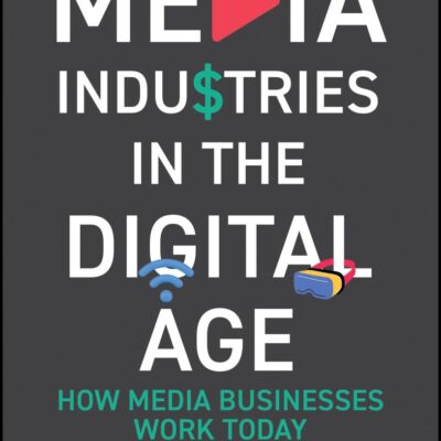 Media Industries in the Digital Age: How Media Businesses Work Today